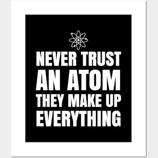 NEVER TRUST AN ATOM THEY MAKE UP EVERYTHING Posters and Art